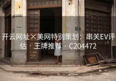 开云网址×美网特别策划：串关EV评估 · 王牌推荐 · C204472