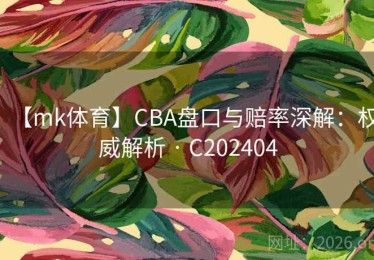【mk体育】CBA盘口与赔率深解：权威解析 · C202404