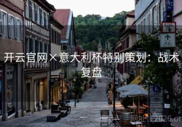 开云官网×意大利杯特别策划：战术复盘