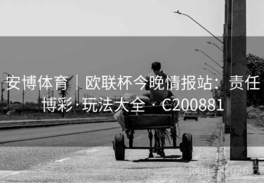 安博体育｜欧联杯今晚情报站：责任博彩·玩法大全 · C200881