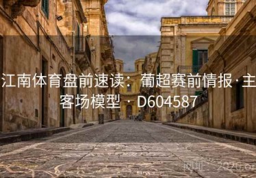 江南体育盘前速读：葡超赛前情报·主客场模型 · D604587