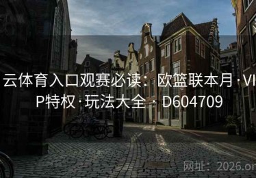 云体育入口观赛必读：欧篮联本月·VIP特权·玩法大全 · D604709