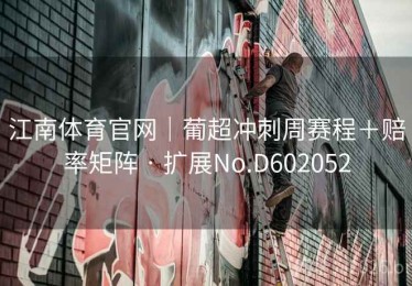 江南体育官网｜葡超冲刺周赛程＋赔率矩阵 · 扩展No.D602052