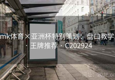 mk体育×亚洲杯特别策划：盘口教学 · 王牌推荐 · C202924