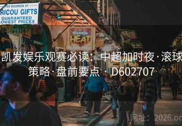 凯发娱乐观赛必读：中超加时夜·滚球策略·盘前要点 · D602707