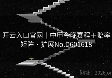 开云入口官网｜中甲今晚赛程＋赔率矩阵 · 扩展No.D601618