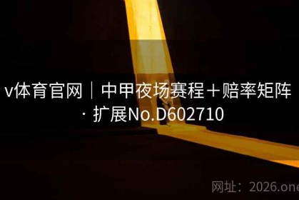v体育官网｜中甲夜场赛程＋赔率矩阵 · 扩展No.D602710