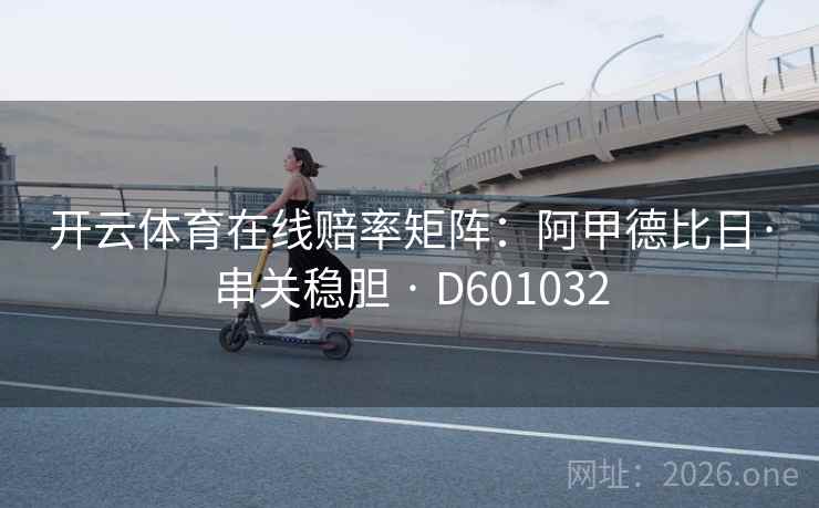 开云体育在线赔率矩阵：阿甲德比日·串关稳胆 · D601032