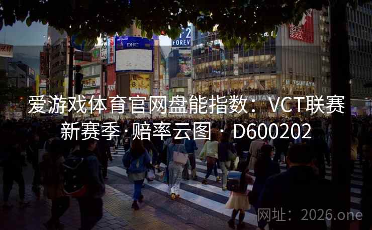 爱游戏体育官网盘能指数：VCT联赛新赛季·赔率云图 · D600202