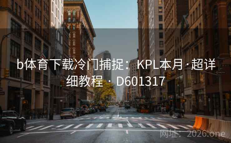 b体育下载冷门捕捉：KPL本月·超详细教程 · D601317