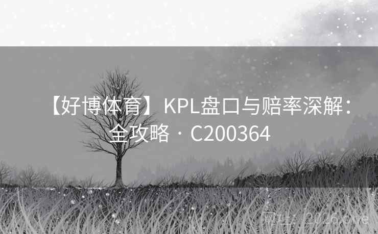 【好博体育】KPL盘口与赔率深解：全攻略 · C200364