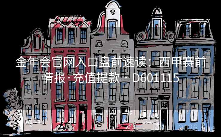 金年会官网入口盘前速读：西甲赛前情报·充值提款 · D601115