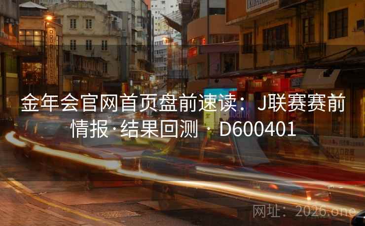 金年会官网首页盘前速读：J联赛赛前情报·结果回测 · D600401