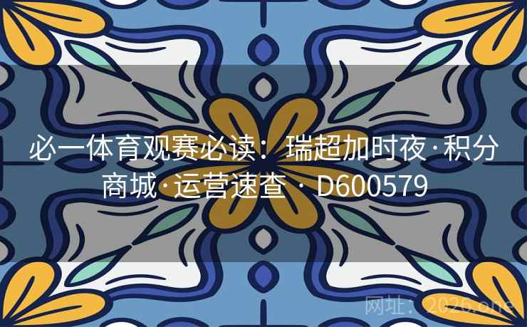 必一体育观赛必读:瑞超加时夜·积分商城·运营速查 · D600579 必一体育观赛必读:瑞超加时夜·积分商城·运营速查 · D600579