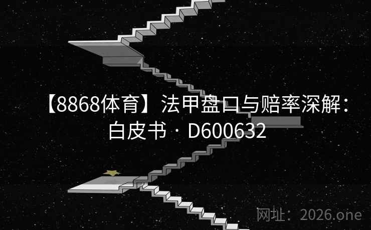 【8868体育】法甲盘口与赔率深解：白皮书 · D600632