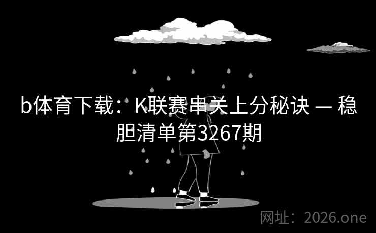 b体育下载：K联赛串关上分秘诀 — 稳胆清单第3267期