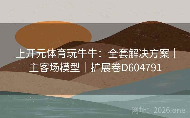 上开元体育玩牛牛：全套解决方案｜主客场模型｜扩展卷D604791