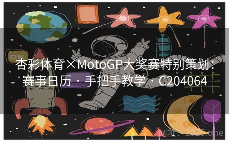 杏彩体育×MotoGP大奖赛特别策划：赛事日历 · 手把手教学 · C204064