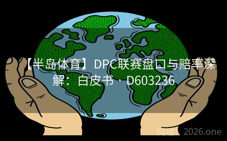 【半岛体育】DPC联赛盘口与赔率深解：白皮书 · D603236