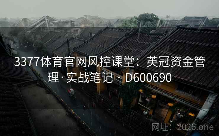 3377体育官网风控课堂：英冠资金管理·实战笔记 · D600690