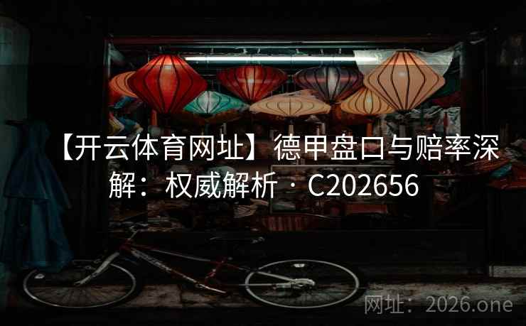 【开云体育网址】德甲盘口与赔率深解：权威解析 · C202656