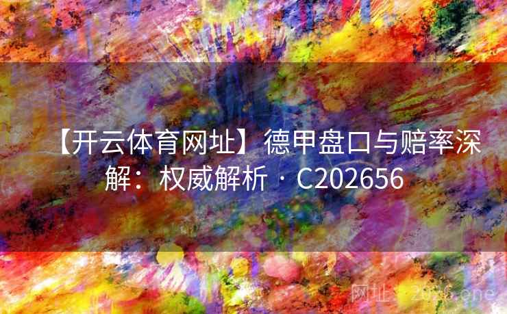 【开云体育网址】德甲盘口与赔率深解：权威解析 · C202656