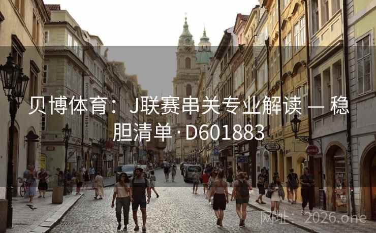 贝博体育：J联赛串关专业解读 — 稳胆清单·D601883