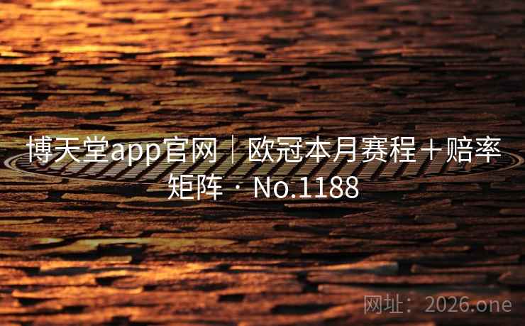 博天堂app官网|欧冠本月赛程+赔率矩阵 · No.1188 博天堂app官网|欧冠本月赛程+赔率矩阵 · No.1188