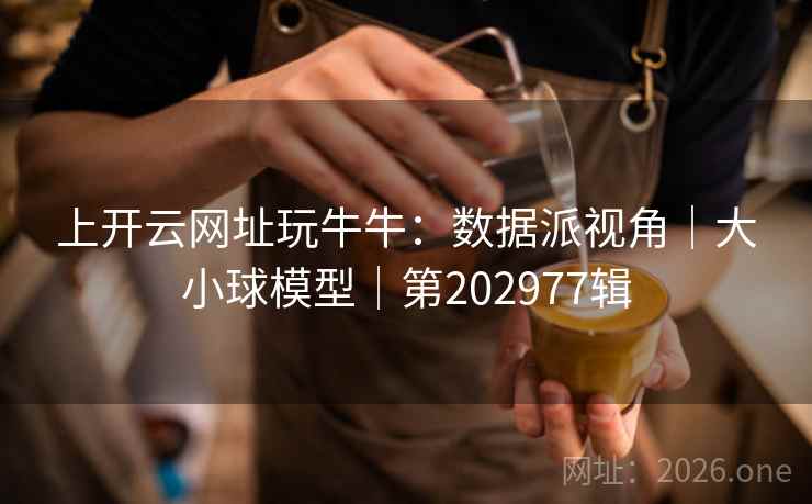 上开云网址玩牛牛：数据派视角｜大小球模型｜第202977辑