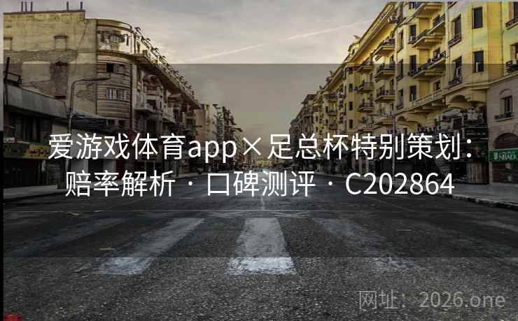 爱游戏体育app×足总杯特别策划:赔率解析 · 口碑测评 · C202864 爱游戏体育app×足总杯特别策划:赔率解析 · 口碑测评 · C202864